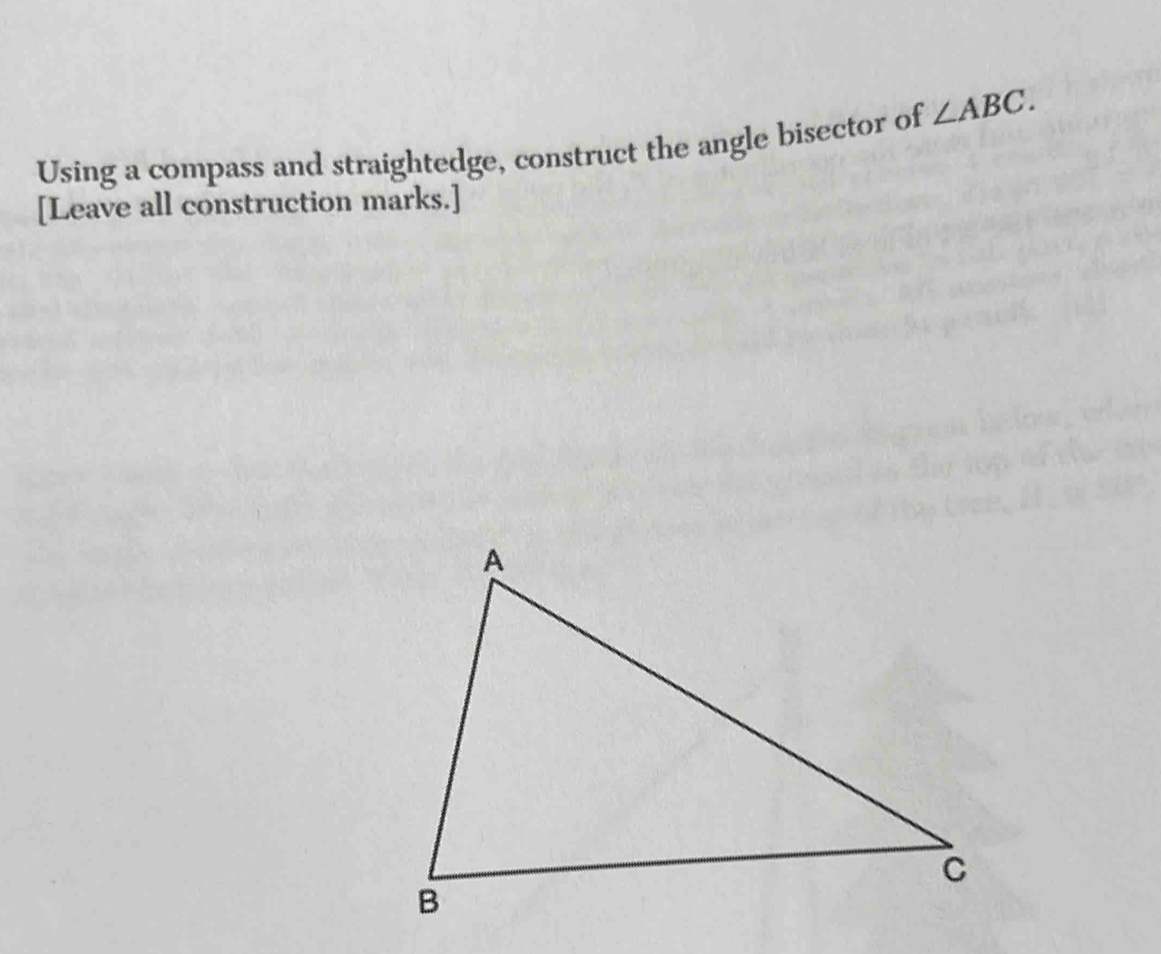 Using a compass and straightedge, construct the angle bisector of ∠ ABC. 
[Leave all construction marks.]