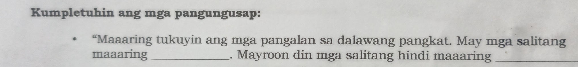 Kumpletuhin ang mga pangungusap: 
“Maaaring tukuyin ang mga pangalan sa dalawang pangkat. May mga salitang 
maaaring_ . Mayroon din mga salitang hindi maaaring_