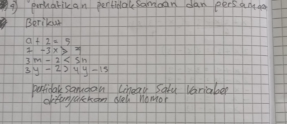 pervatikan pertidal samoan dan persan gan 
Berikut
a+2=5
7-3x>4
3m-2<5n</tex>
3y-2)4y-15
perfidak samaan cneau Sata variabee 
ertan akham seh nomor