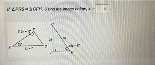 If △ PRS≌ △ CFH. Using the image below, x=boxed / .