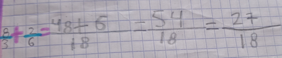  8/3 + 2/6 = (48+6)/18 = 54/18 = 27/18 