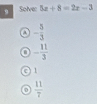 Solve: 5x+8=2x-3
a - 5/3 
- 11/3 
c) l
o  11/7 