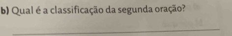 Qual é a classificação da segunda oração? 
_