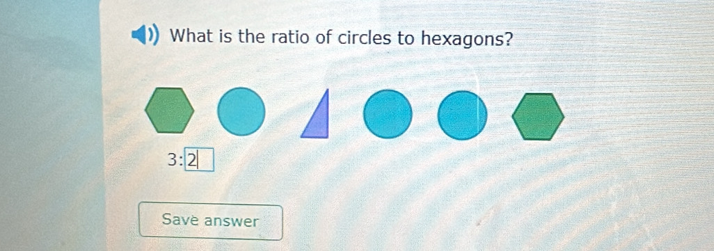 What is the ratio of circles to hexagons? 
3: 
Save answer