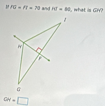 If FG=FI=70 and HI=80 , what is GH?
GH=□