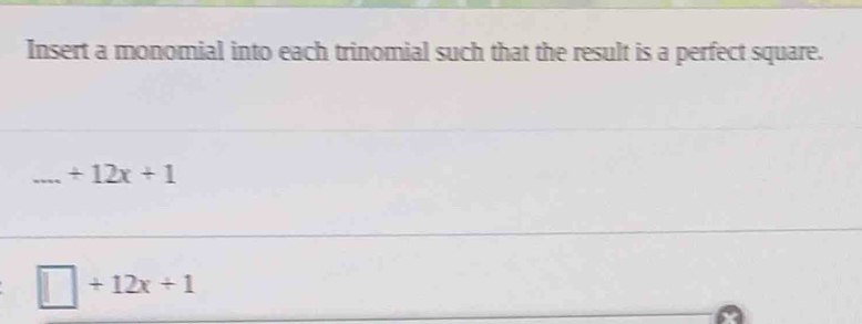 Insert a monomial into each trinomial such that the result is a perfect square. 
_ +12x+1
□ +12x+1