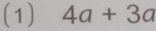 (1) 4a+3a