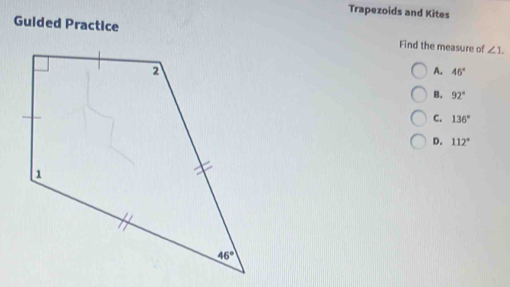 Trapezoids and Kites
Guided Practice Find the measure of ∠ 1.
A. 46°
B. 92°
C. 136°
D. 112°