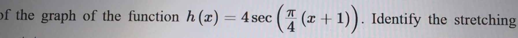 Solved: of the graph of the function h(x)=4sec ( π /4 (x+1)). Identify ...