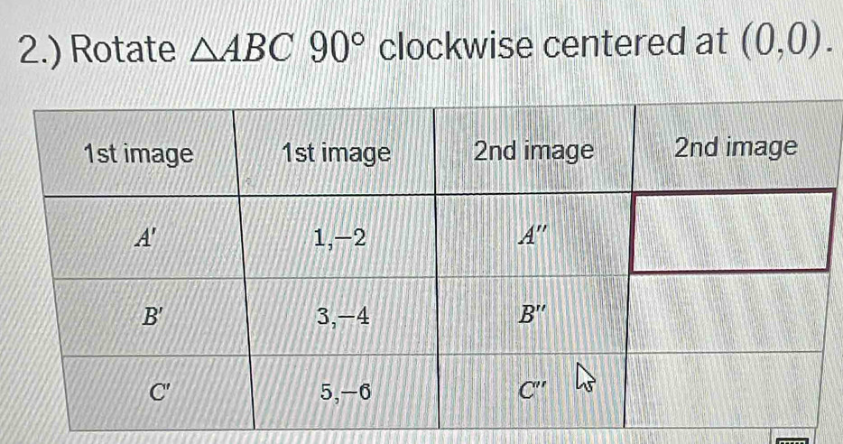 2.) Rotate △ ABC90° clockwise centered at (0,0).