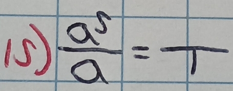 15  a^5/a =frac 1