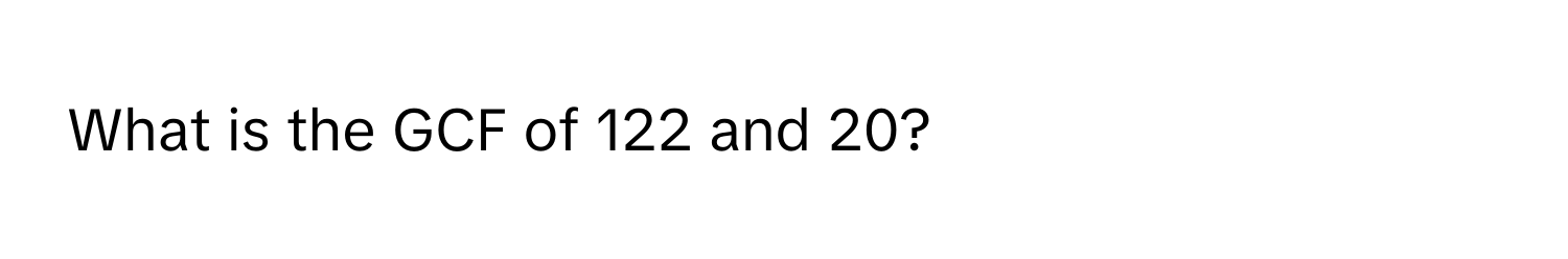 What is the GCF of 122 and 20?