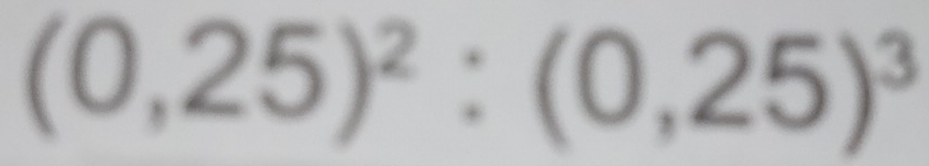 (0,25)^2:(0,25)^3