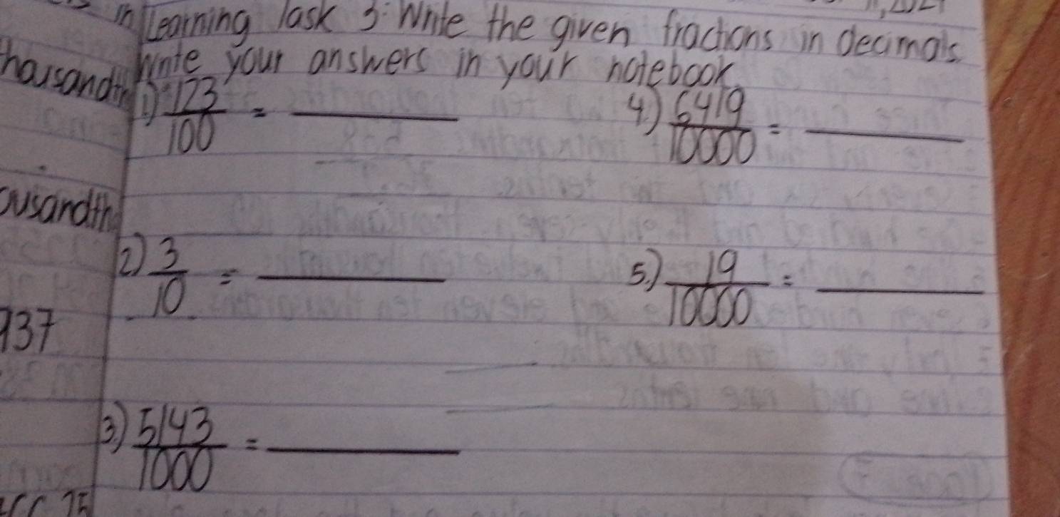 Iinlearning lask 3 Whle the given fractions in decimals. 
Wnte your answers in your notebook 
housanday
 123/100 =frac 
④  6419/10000 =_ 
cusandth 
h  3/10 =frac 
5. )  19/10000 =_ 
737 
3  5143/1000 =_ 