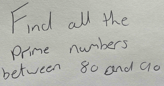 Find all the 
prime numbers 
between 80 and ao