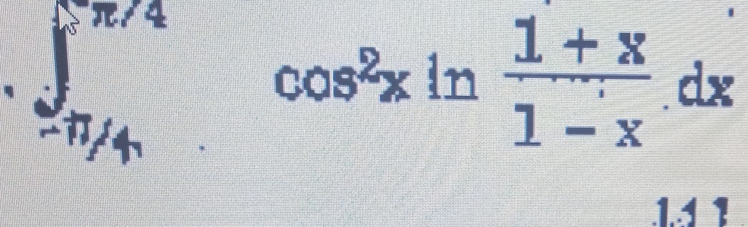 ∈t _(-π /4)^(π /4)cos^2xln  (1+x)/1-x dx
1.1 1