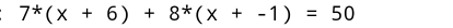 7^*(x+6)+8^*(x+-1)=50