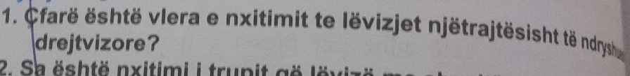 Cfarë është vlera e nxitimit te lëvizjet njëtrajtësisht të ndryshe 
drejtvizore? 
2. Sa është nxitimi i trup it g