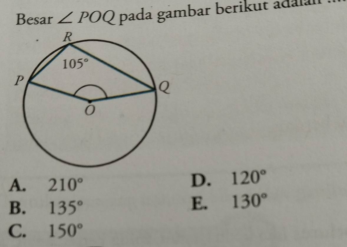 Besar ∠ POQ pada gambar berikut adalal
A. 210°
D. 120°
B. 135°
E. 130°
C. 150°