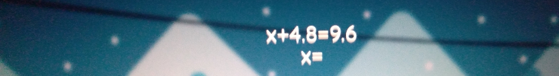 x+4,8=9,6
X=