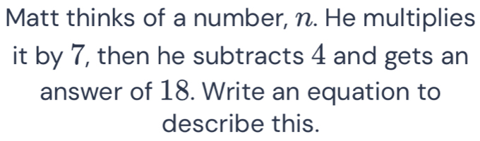 Solved: Matt thinks of a number, n. He multiplies it by 7, then he ...