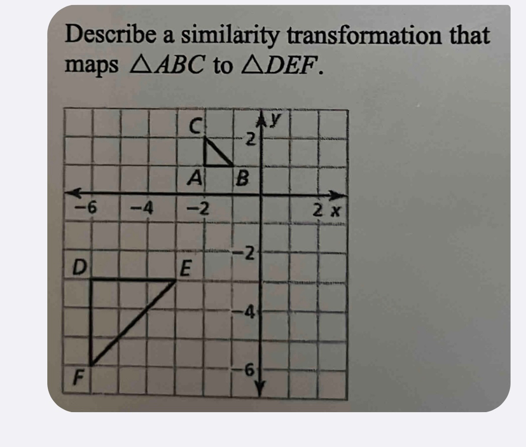 Describe a similarity transformation that 
maps △ ABC to △ DEF.