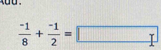 dd .
 (-1)/8 + (-1)/2 =□