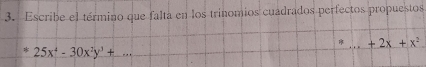 Escribe el término que falta en los trinomios cuadrados perfectos propuestos
+2x+x^2
*25x^4-30x^2y^3+...