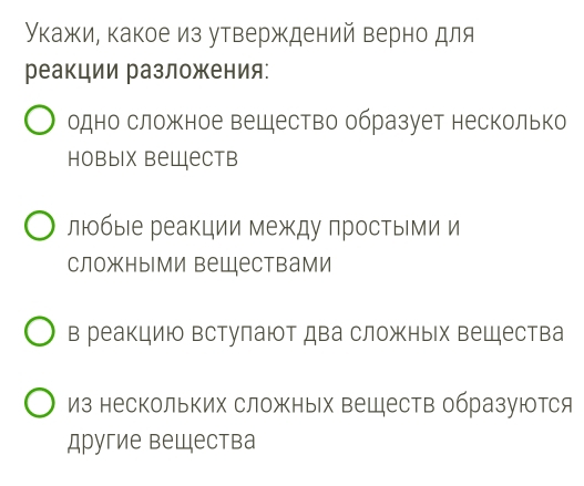 Укажи, какое из утверждений верно для
реакции разложения:
одно сложное вещество образует несколько
Hовыiх bеществ
люобые реакции между простыΙми и
сложными веществами
в реакцию Βстулаюот два сложных вещества
из нескольких сложных веществ образуются
другие вещества