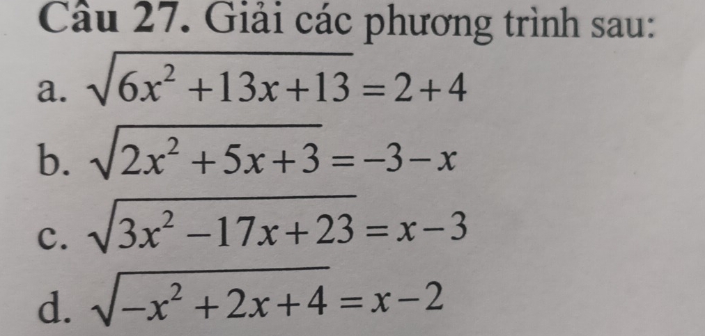 Giải các phương trình sau: 
a. sqrt(6x^2+13x+13)=2+4
b. sqrt(2x^2+5x+3)=-3-x
c. sqrt(3x^2-17x+23)=x-3
d. sqrt(-x^2+2x+4)=x-2