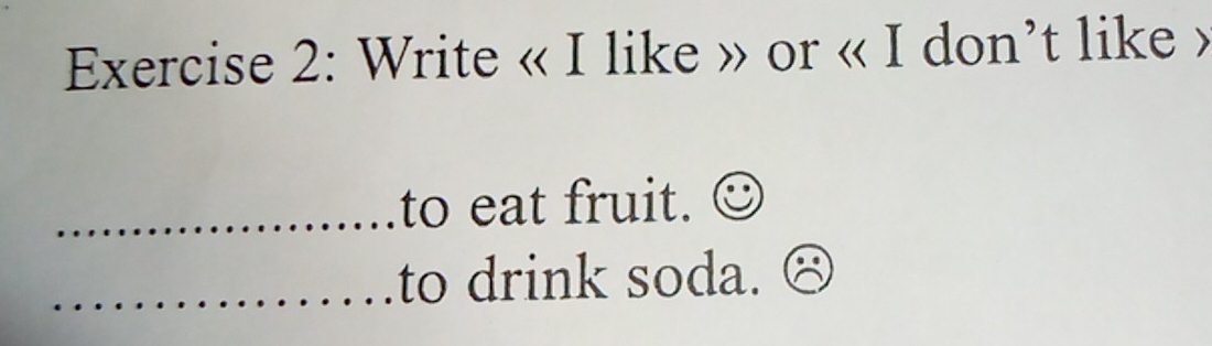 Write « I like » or « I don’t like » 
_to eat fruit. 
_to drink soda.