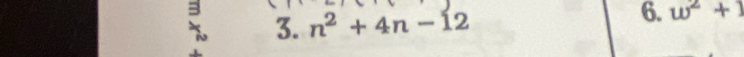 n^2+4n-12
6. w^2+1.