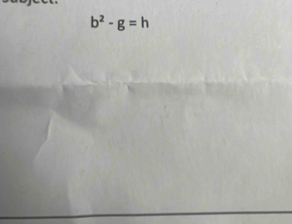 b^2-g=h