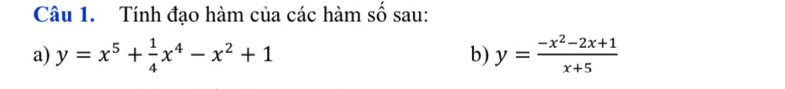 Tính đạo hàm của các hàm số sau:
a) y=x^5+ 1/4 x^4-x^2+1 b) y= (-x^2-2x+1)/x+5 