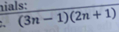 ials: 
:. (3n-1)(2n+1)