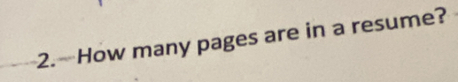 2.—How many pages are in a resume?