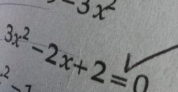 -3x^2
3x^2-2x+2=0
^2