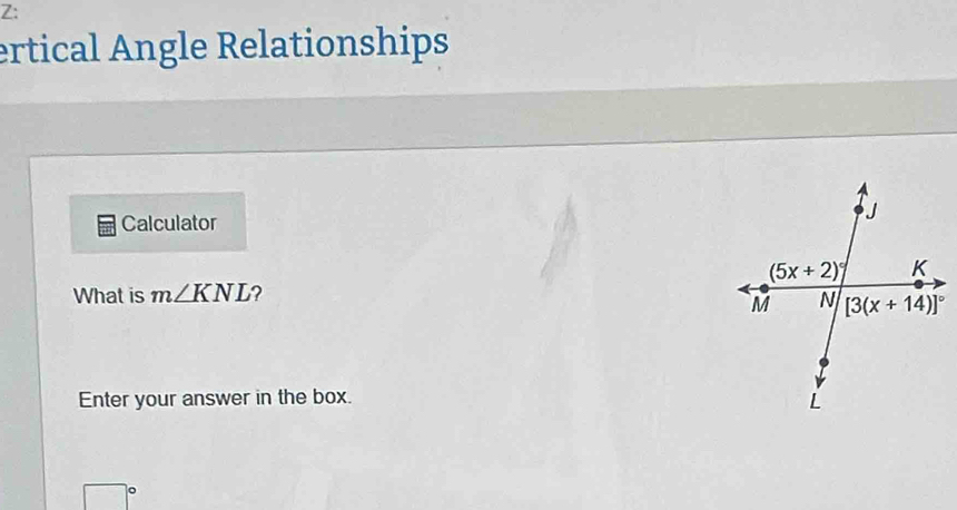 Z:
ertical Angle Relationships
Calculator
What is m∠ KNL ?
Enter your answer in the box.
□°