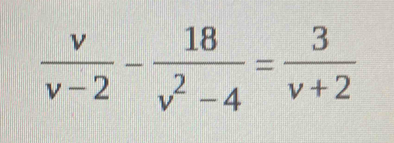  v/v-2 - 18/v^2-4 = 3/v+2 