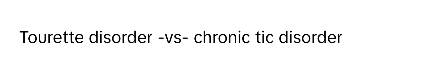 Tourette disorder -vs- chronic tic disorder