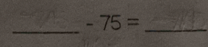 -75= _ 
_