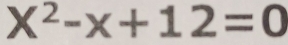 X^2-x+12=0