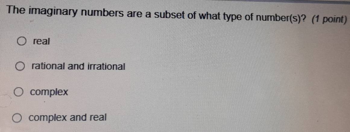 The imaginary numbers are a subset of what type of number(s)? (1 point)
real
rational and irrational
complex
complex and real