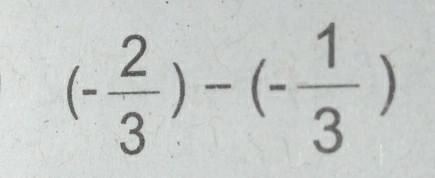 (- 2/3 )-(- 1/3 )