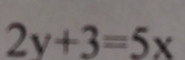 2y+3=5x