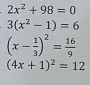 2x^2+98=0
3(x^2-1)=6
(x- 1/3 )^2= 16/9 
(4x+1)^2=12