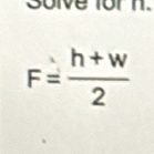 Solve for n.
F= (h+w)/2 