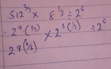 512^(2/3)* 8^(1/3)/ 2^6
2^9C^(2/3)* 2^(3(1/3))/ 2^6
29(2/3)