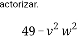 actorizar.
49-v^2w^2