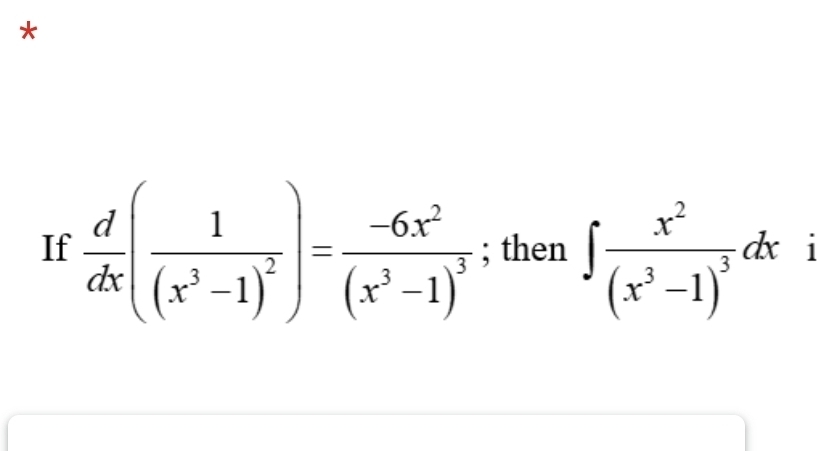 If  d/dx (frac 1(x^3-1)^2)=frac -6x^2(x^3-1)^3; then ∈t frac x^2(x^3-1)^3dx 1